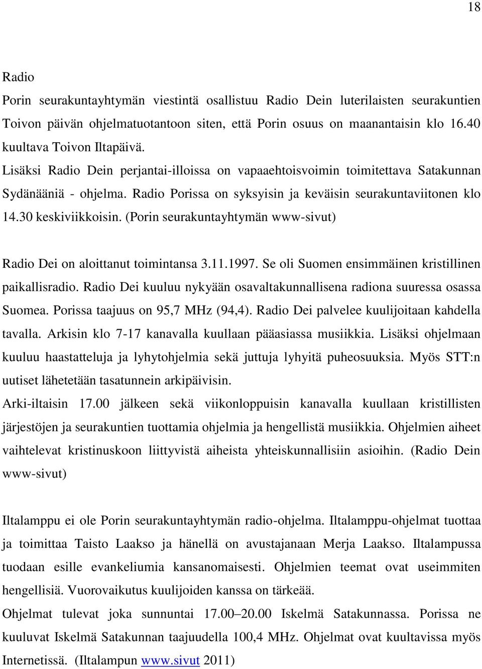 (Porin seurakuntayhtymän www-sivut) Radio Dei on aloittanut toimintansa 3.11.1997. Se oli Suomen ensimmäinen kristillinen paikallisradio.