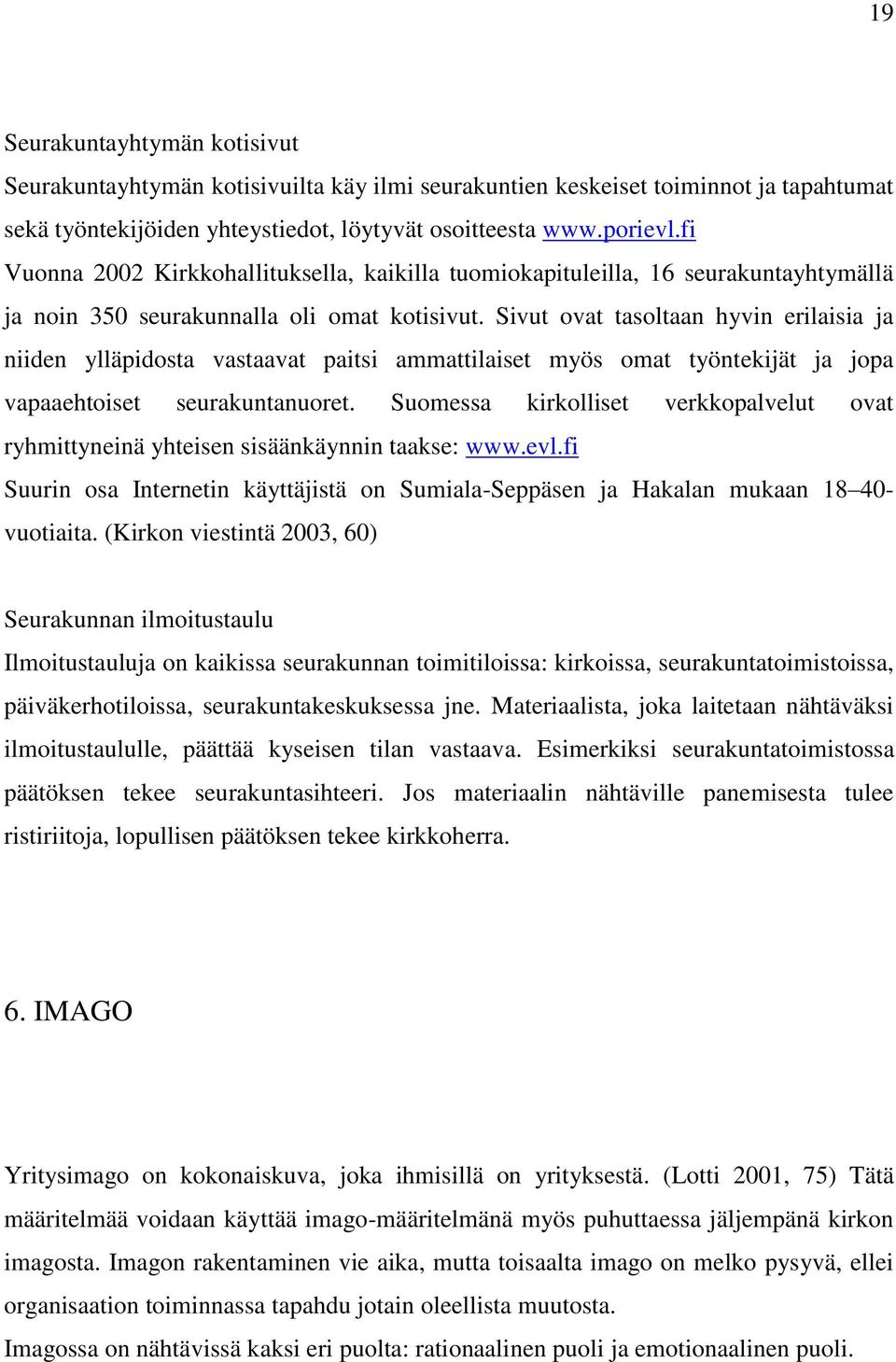 Sivut ovat tasoltaan hyvin erilaisia ja niiden ylläpidosta vastaavat paitsi ammattilaiset myös omat työntekijät ja jopa vapaaehtoiset seurakuntanuoret.