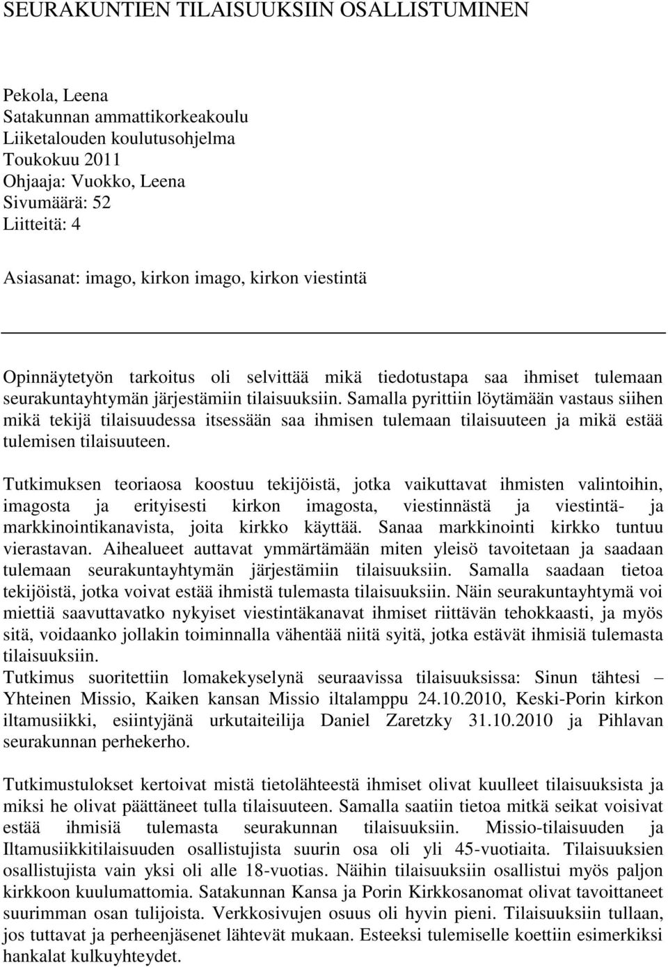 Samalla pyrittiin löytämään vastaus siihen mikä tekijä tilaisuudessa itsessään saa ihmisen tulemaan tilaisuuteen ja mikä estää tulemisen tilaisuuteen.