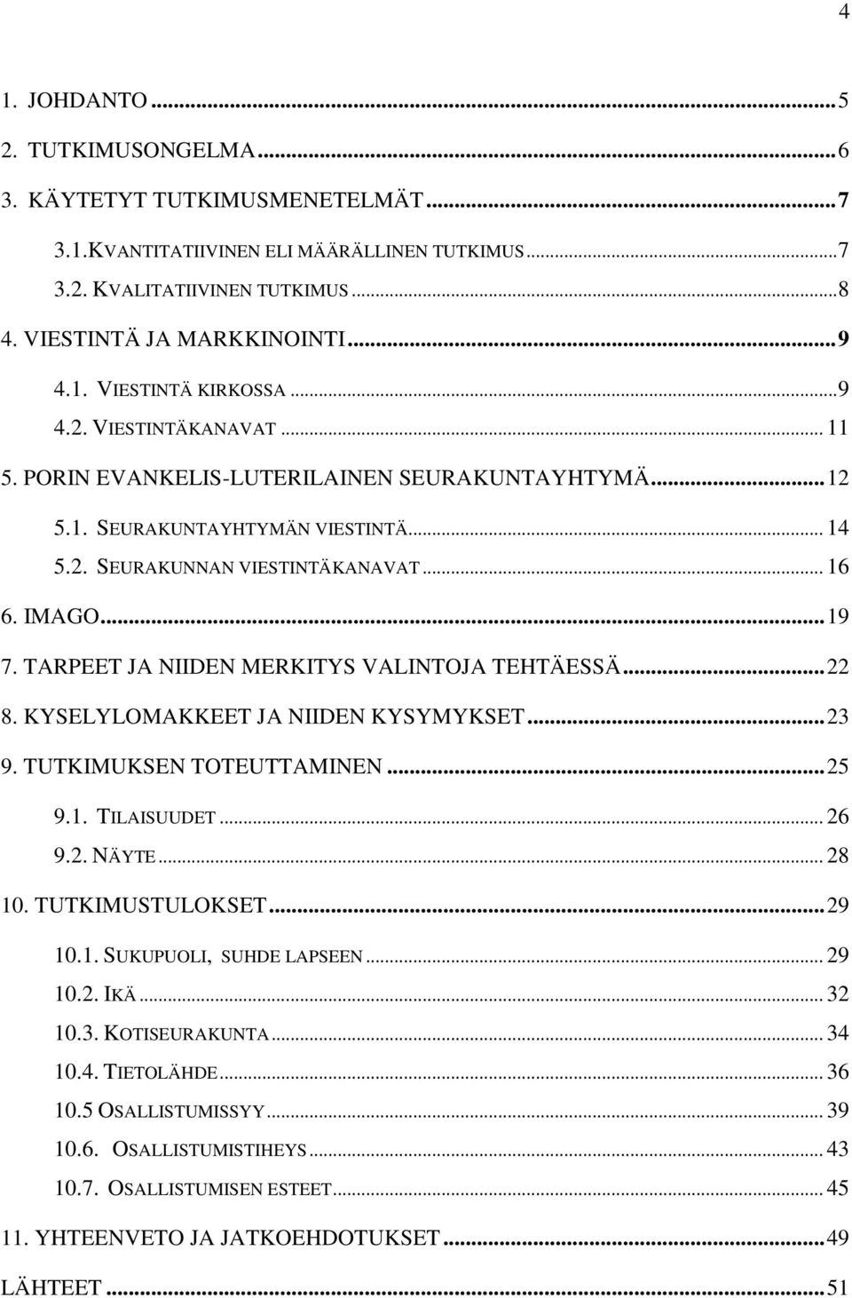 .. 19 7. TARPEET JA NIIDEN MERKITYS VALINTOJA TEHTÄESSÄ... 22 8. KYSELYLOMAKKEET JA NIIDEN KYSYMYKSET... 23 9. TUTKIMUKSEN TOTEUTTAMINEN... 25 9.1. TILAISUUDET... 26 9.2. NÄYTE... 28 10.