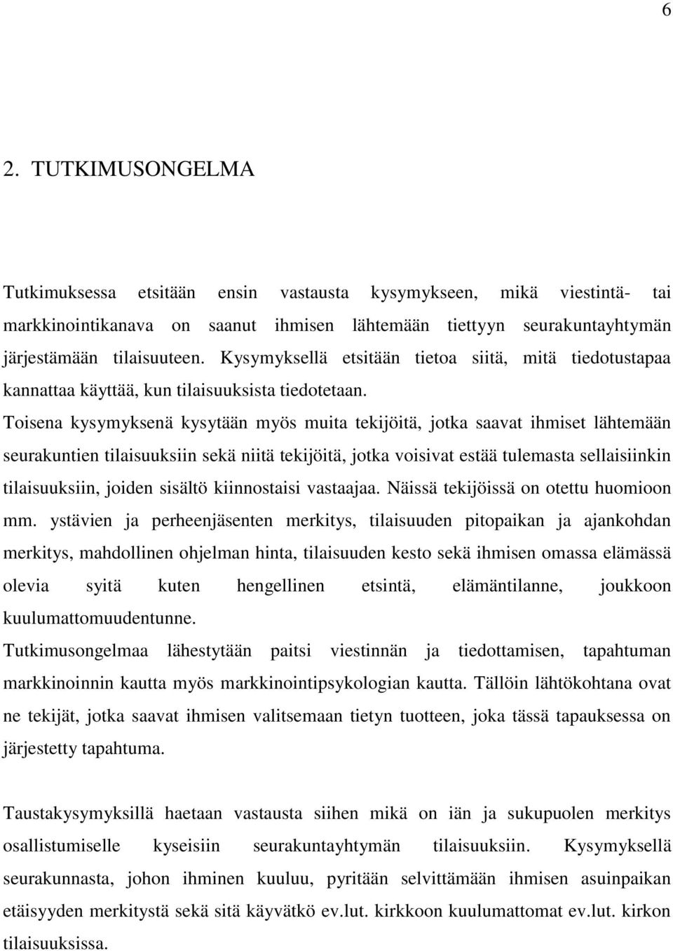 Toisena kysymyksenä kysytään myös muita tekijöitä, jotka saavat ihmiset lähtemään seurakuntien tilaisuuksiin sekä niitä tekijöitä, jotka voisivat estää tulemasta sellaisiinkin tilaisuuksiin, joiden