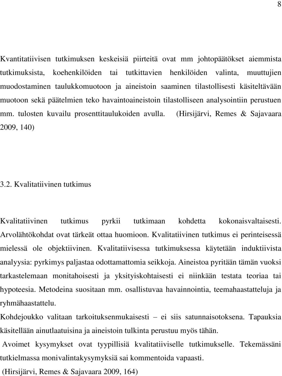 (Hirsijärvi, Remes & Sajavaara 2009, 140) 3.2. Kvalitatiivinen tutkimus Kvalitatiivinen tutkimus pyrkii tutkimaan kohdetta kokonaisvaltaisesti. Arvolähtökohdat ovat tärkeät ottaa huomioon.