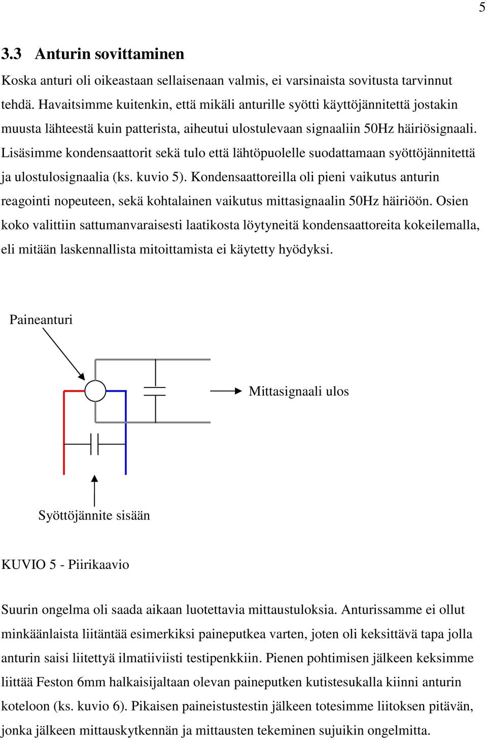 Lisäsimme kondensaattorit sekä tulo että lähtöpuolelle suodattamaan syöttöjännitettä ja ulostulosignaalia (ks. kuvio 5).