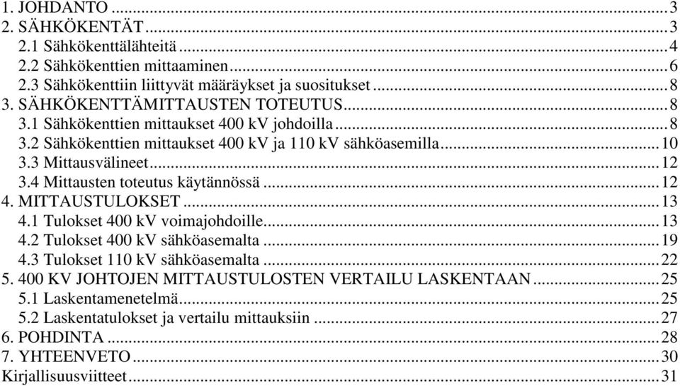 4 Mittausten toteutus käytännössä...12 4. MITTAUSTULOKSET...13 4.1 Tulokset 400 kv voimajohdoille...13 4.2 Tulokset 400 kv sähköasemalta...19 4.3 Tulokset 110 kv sähköasemalta.