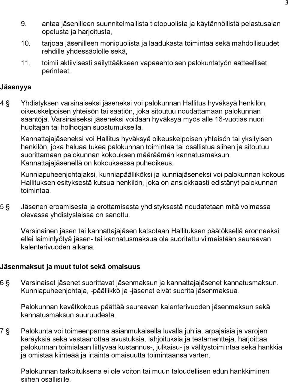 4 Yhdistyksen varsinaiseksi jäseneksi voi palokunnan Hallitus hyväksyä henkilön, oikeuskelpoisen yhteisön tai säätiön, joka sitoutuu noudattamaan palokunnan sääntöjä.