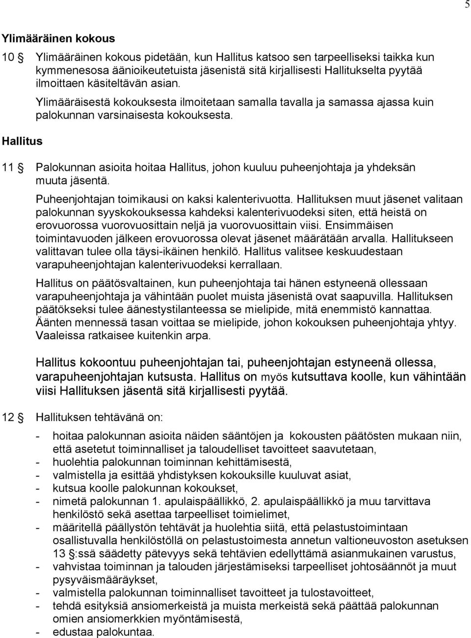 11 Palokunnan asioita hoitaa Hallitus, johon kuuluu puheenjohtaja ja yhdeksän muuta jäsentä. Puheenjohtajan toimikausi on kaksi kalenterivuotta.