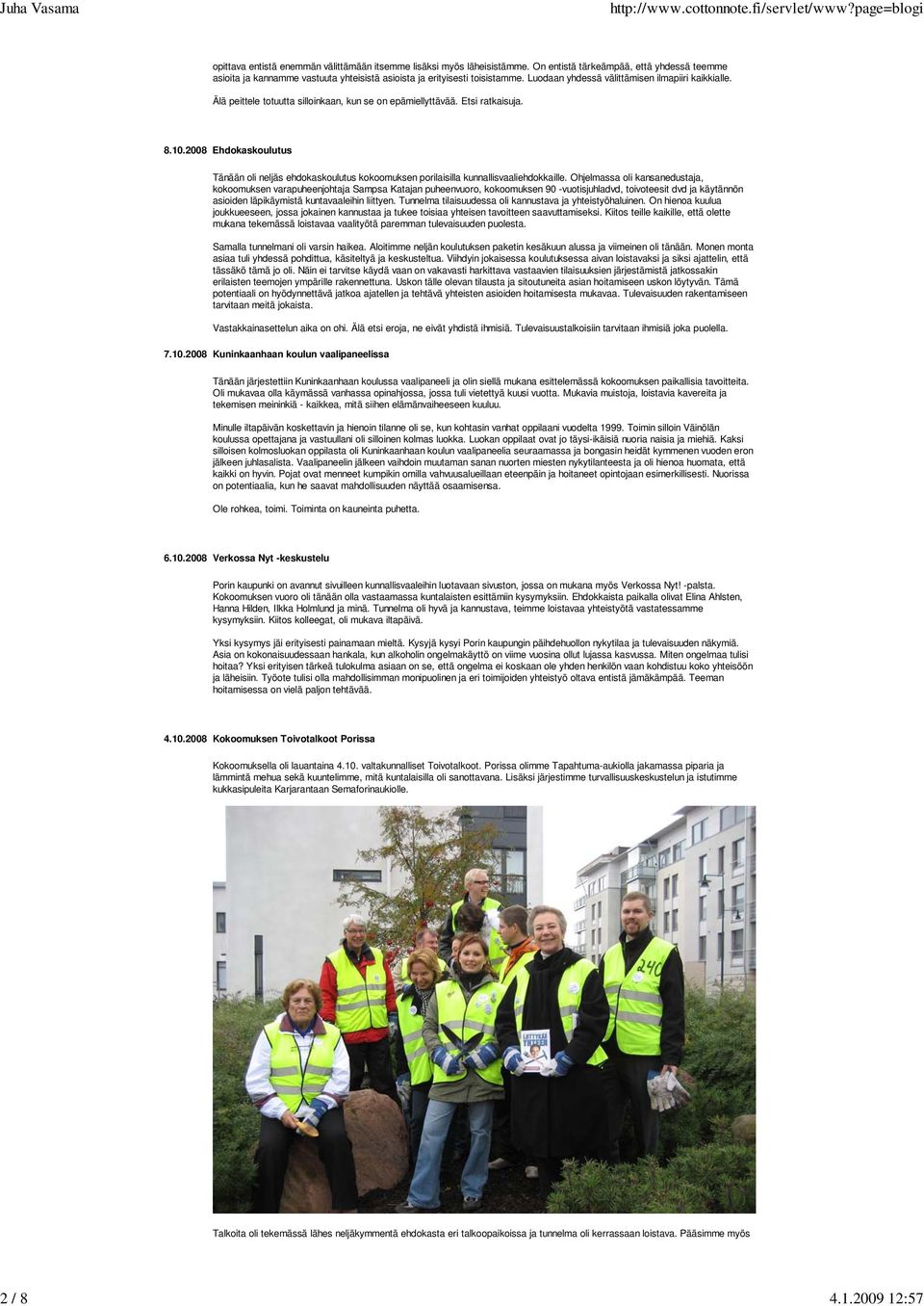 Älä peittele totuutta silloinkaan, kun se on epämiellyttävää. Etsi ratkaisuja. 8.10.2008 Ehdokaskoulutus Tänään oli neljäs ehdokaskoulutus kokoomuksen porilaisilla kunnallisvaaliehdokkaille.