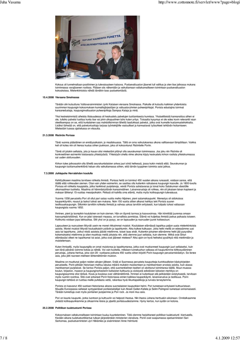2008 Vieraana Smolnassa Tänään olin kutsuttuna Valtiovarainministeri Jyrki Kataisen vieraana Smolnassa.