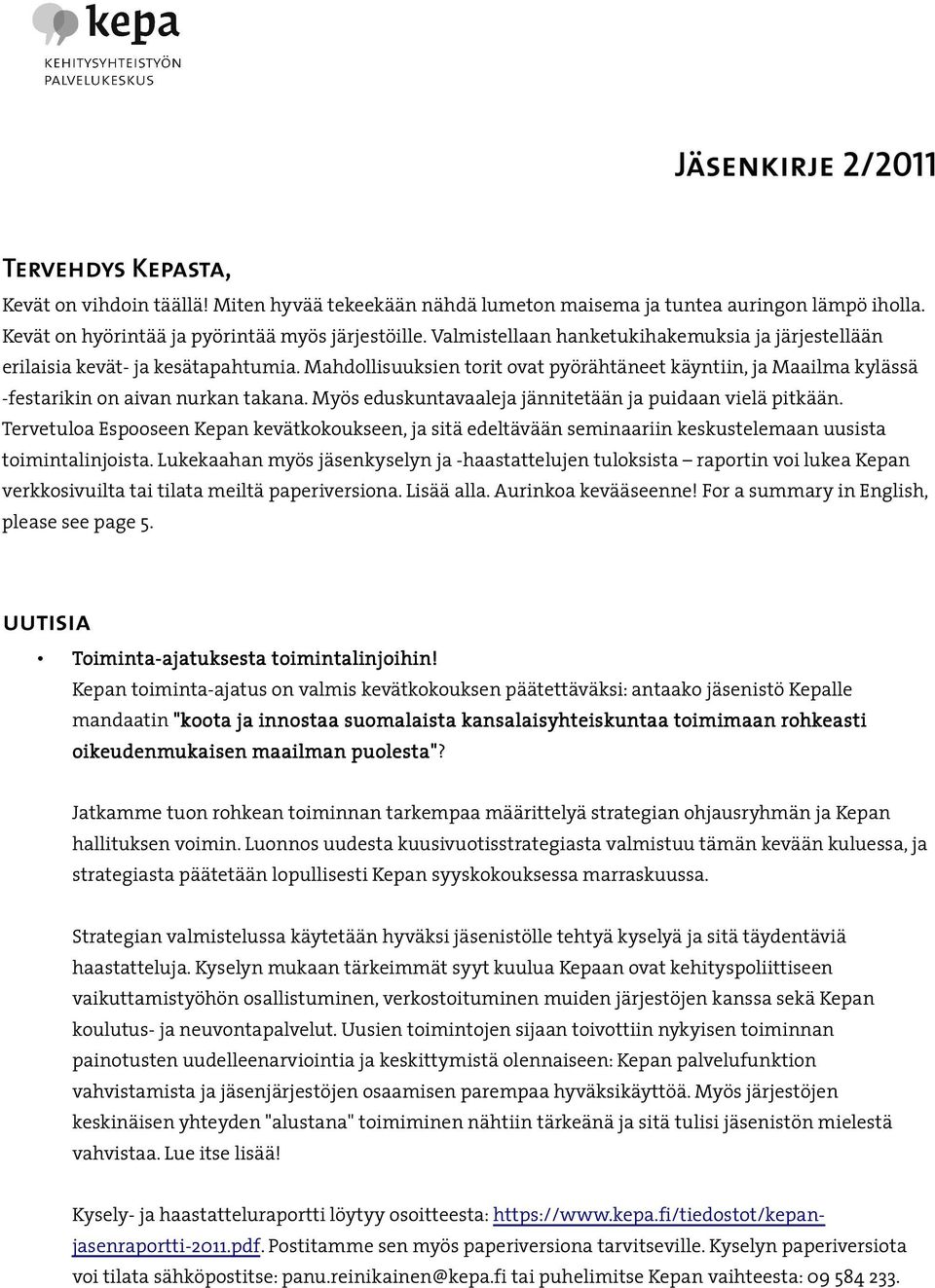 Myös eduskuntavaaleja jännitetään ja puidaan vielä pitkään. Tervetuloa Espooseen Kepan kevätkokoukseen, ja sitä edeltävään seminaariin keskustelemaan uusista toimintalinjoista.