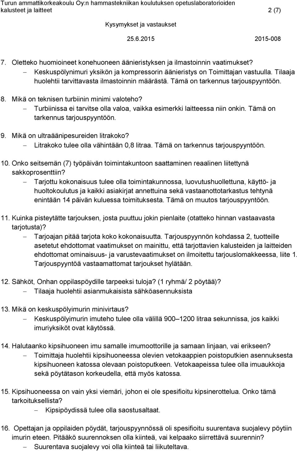 Turbiinissa ei tarvitse olla valoa, vaikka esimerkki laitteessa niin onkin. Tämä on tarkennus tarjouspyyntöön. 9. Mikä on ultraäänipesureiden litrakoko? Litrakoko tulee olla vähintään 0,8 litraa.