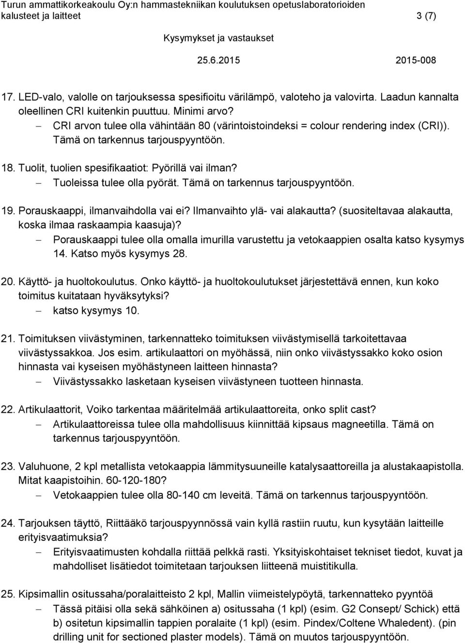 Tuoleissa tulee olla pyörät. Tämä on tarkennus tarjouspyyntöön. 19. Porauskaappi, ilmanvaihdolla vai ei? Ilmanvaihto ylä- vai alakautta? (suositeltavaa alakautta, koska ilmaa raskaampia kaasuja)?