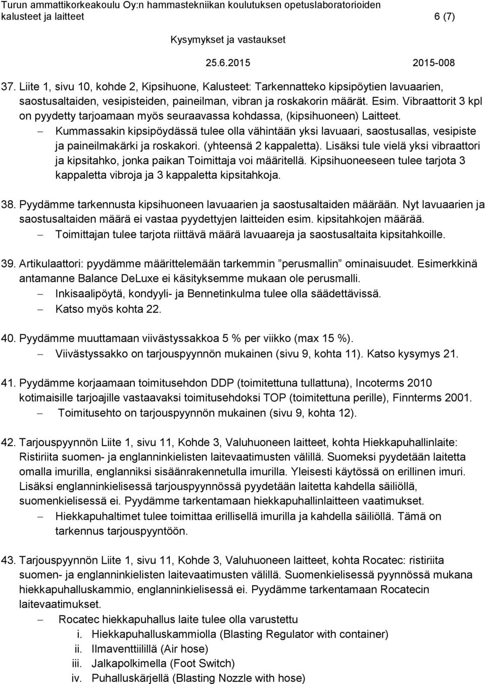 Kummassakin kipsipöydässä tulee olla vähintään yksi lavuaari, saostusallas, vesipiste ja paineilmakärki ja roskakori. (yhteensä 2 kappaletta).