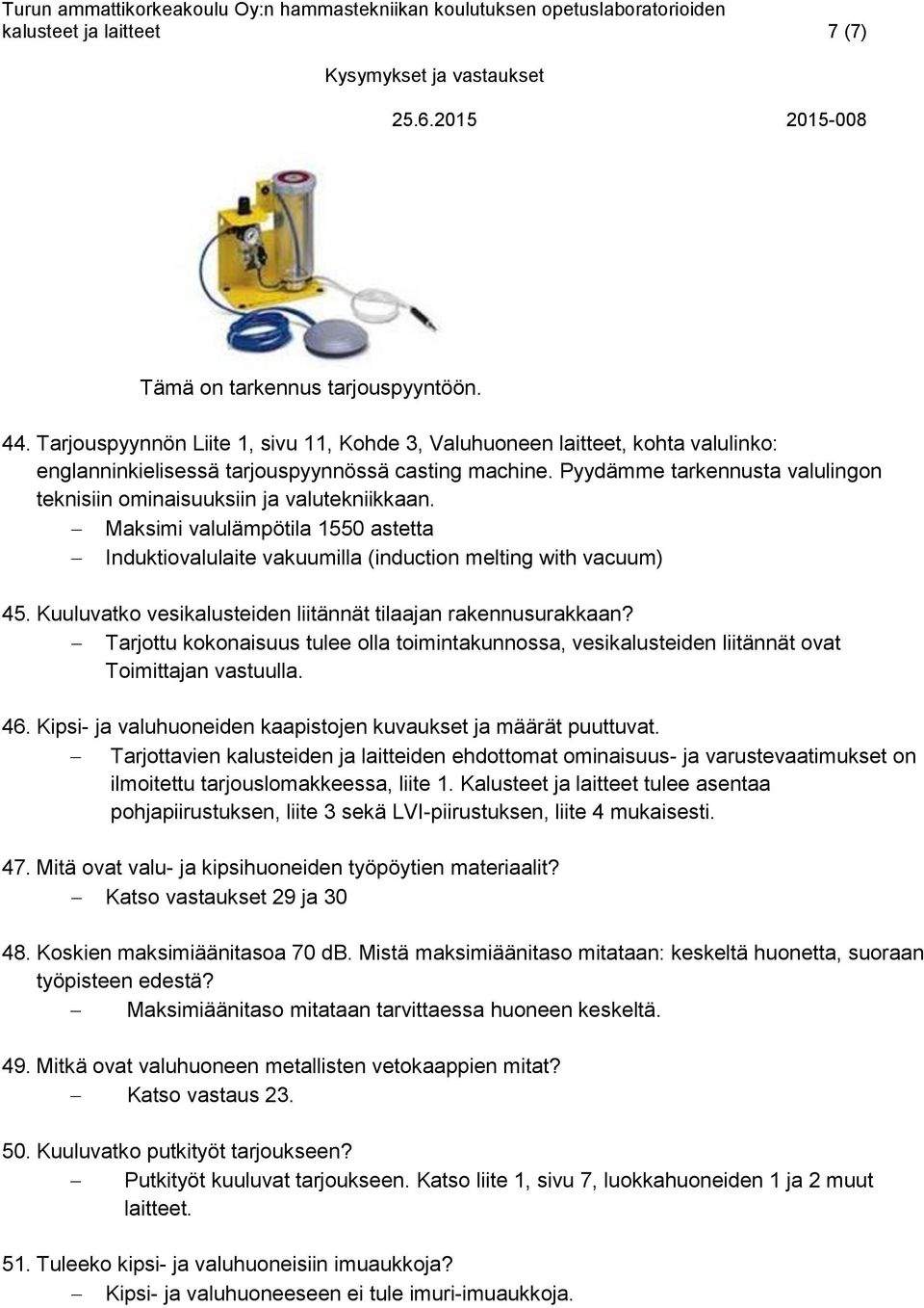 Pyydämme tarkennusta valulingon teknisiin ominaisuuksiin ja valutekniikkaan. Maksimi valulämpötila 1550 astetta Induktiovalulaite vakuumilla (induction melting with vacuum) 45.