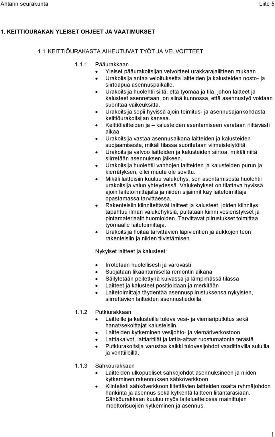 Urakoitsija sopii hyvissä ajoin toimitus- ja asennusajankohdasta keittiöurakoitsijan kanssa.