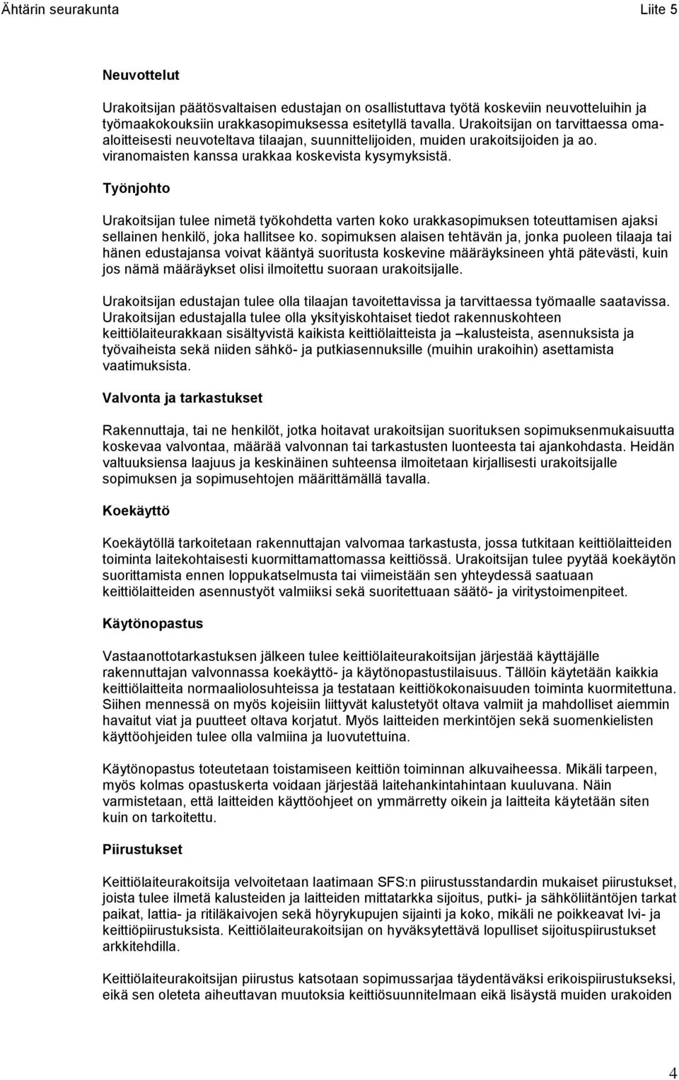 Työnjohto Urakoitsijan tulee nimetä työkohdetta varten koko urakkasopimuksen toteuttamisen ajaksi sellainen henkilö, joka hallitsee ko.