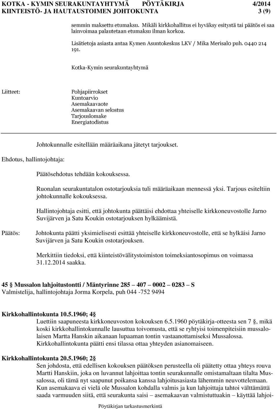 Kotka-Kymin seurakuntayhtymä Liitteet: Pohjapiirrokset Kuntoarvio Asemakaavaote Asemakaavan selostus Tarjouslomake Energiatodistus Ehdotus, hallintojohtaja: Johtokunnalle esitellään määräaikana