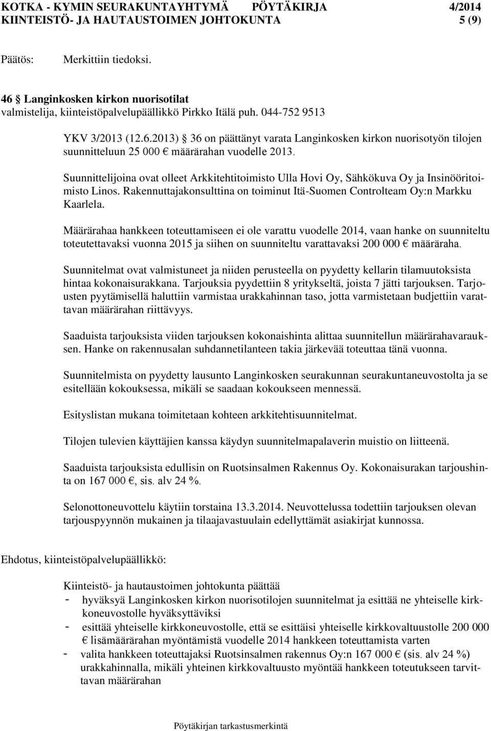 Määrärahaa hankkeen toteuttamiseen ei ole varattu vuodelle 2014, vaan hanke on suunniteltu toteutettavaksi vuonna 2015 ja siihen on suunniteltu varattavaksi 200 000 määräraha.