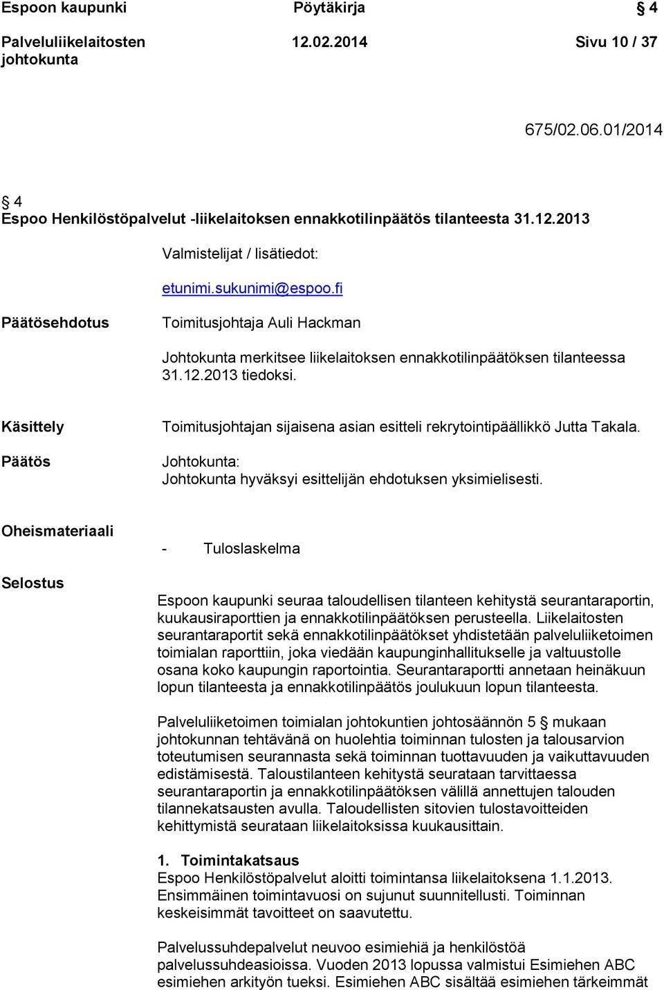 Käsittely Päätös Toimitusjohtajan sijaisena asian esitteli rekrytointipäällikkö Jutta Takala. Johtokunta: Johtokunta hyväksyi esittelijän ehdotuksen yksimielisesti.