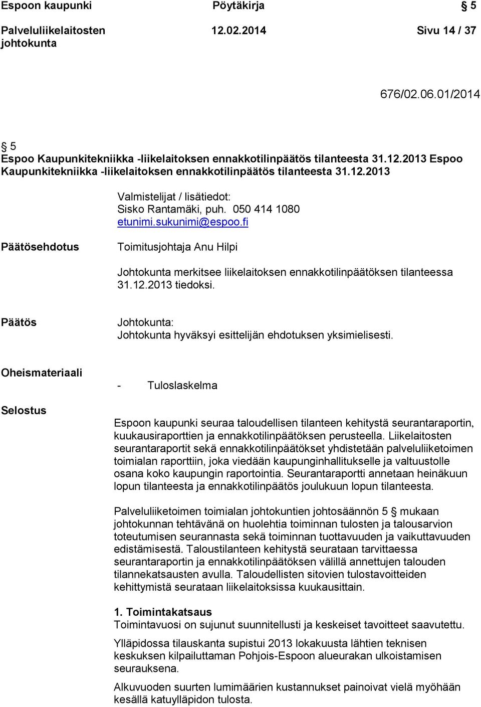 fi Päätösehdotus Toimitusjohtaja Anu Hilpi Johtokunta merkitsee liikelaitoksen ennakkotilinpäätöksen tilanteessa 31.12.2013 tiedoksi.