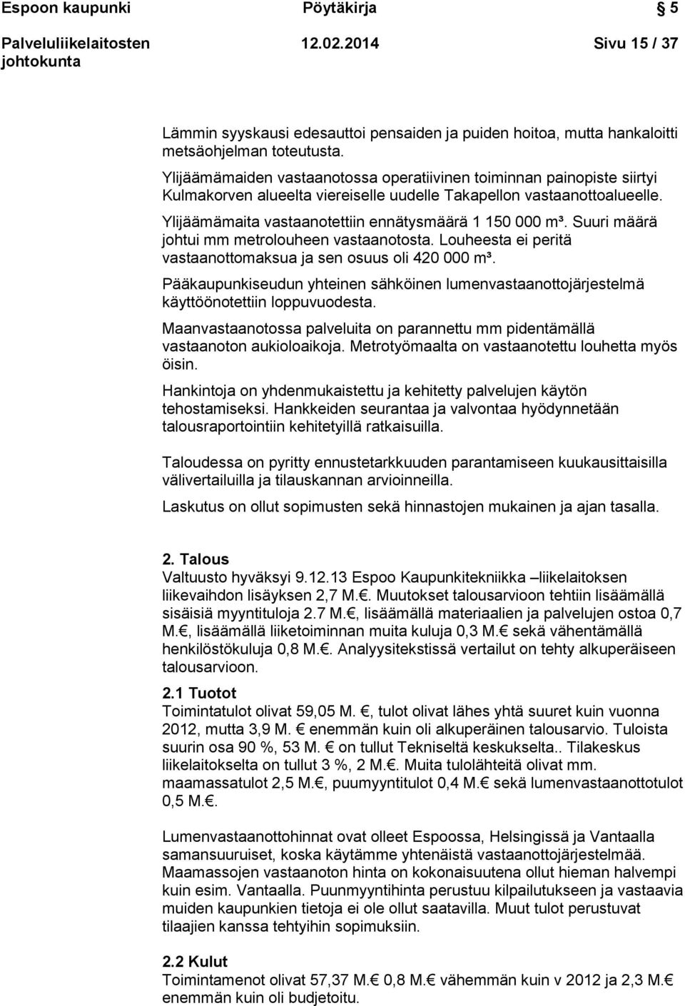 Ylijäämämaita vastaanotettiin ennätysmäärä 1 150 000 m³. Suuri määrä johtui mm metrolouheen vastaanotosta. Louheesta ei peritä vastaanottomaksua ja sen osuus oli 420 000 m³.