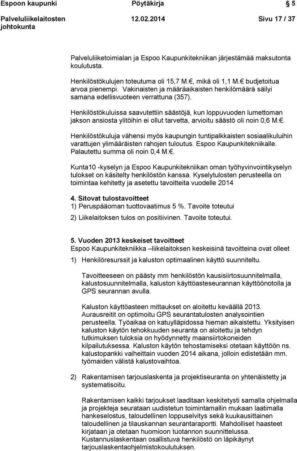 Henkilöstökuluissa saavutettiin säästöjä, kun loppuvuoden lumettoman jakson ansiosta ylitöihin ei ollut tarvetta, arvioitu säästö oli noin 0,6 M.