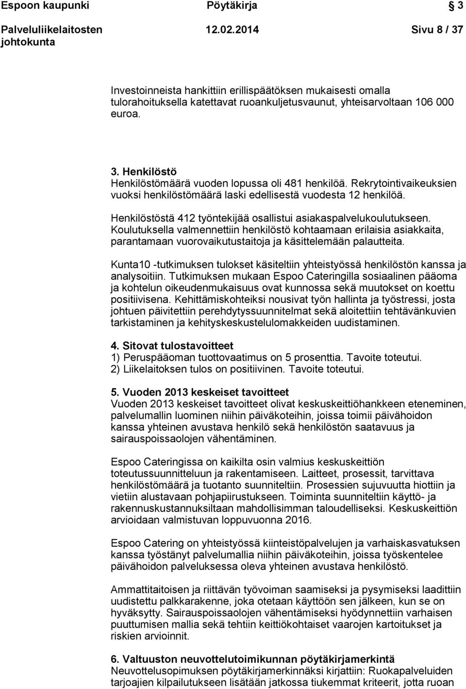 Koulutuksella valmennettiin henkilöstö kohtaamaan erilaisia asiakkaita, parantamaan vuorovaikutustaitoja ja käsittelemään palautteita.