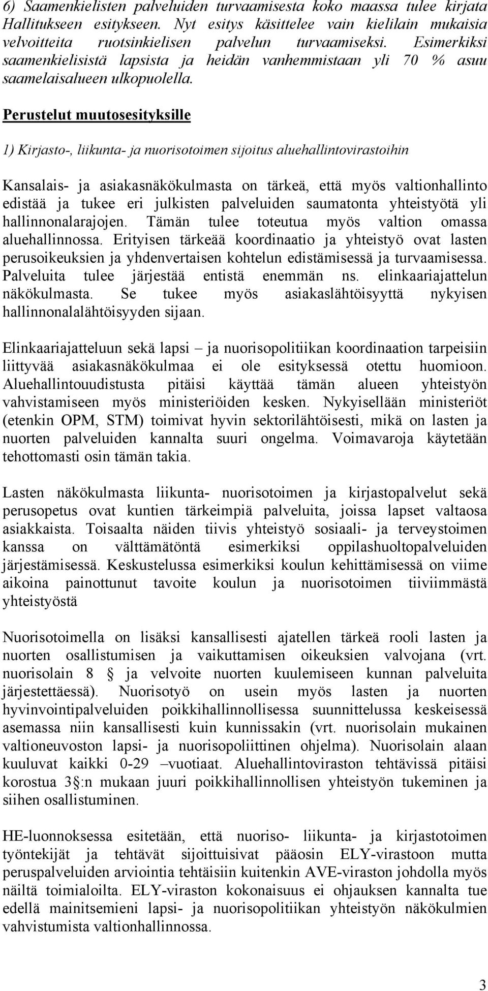 Perustelut muutosesityksille 1) Kirjasto-, liikunta- ja nuorisotoimen sijoitus aluehallintovirastoihin Kansalais- ja asiakasnäkökulmasta on tärkeä, että myös valtionhallinto edistää ja tukee eri