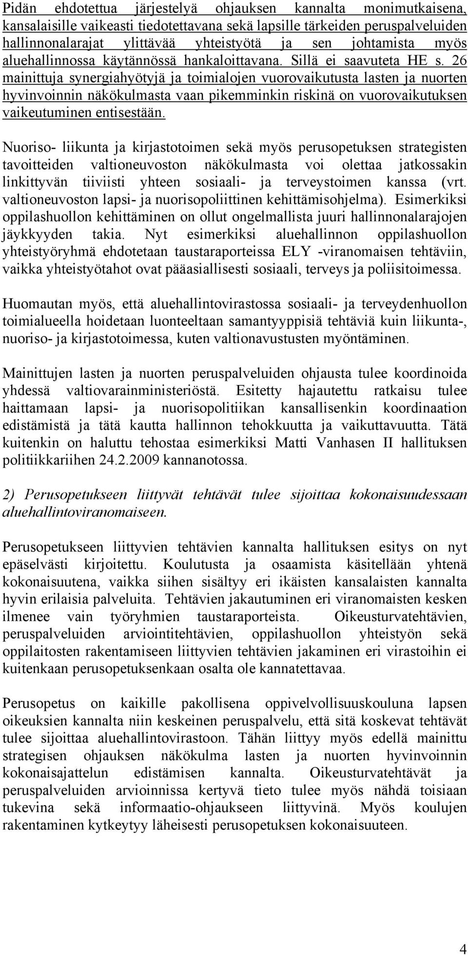 26 mainittuja synergiahyötyjä ja toimialojen vuorovaikutusta lasten ja nuorten hyvinvoinnin näkökulmasta vaan pikemminkin riskinä on vuorovaikutuksen vaikeutuminen entisestään.