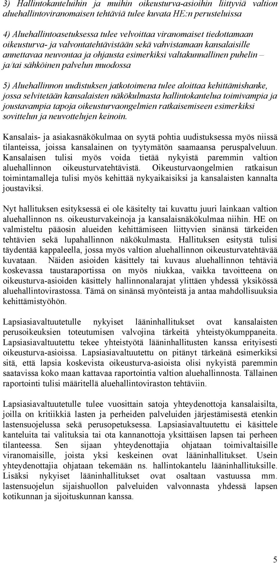 Aluehallinnon uudistuksen jatkotoimena tulee aloittaa kehittämishanke, jossa selvitetään kansalaisten näkökulmasta hallintokantelua toimivampia ja joustavampia tapoja oikeusturvaongelmien