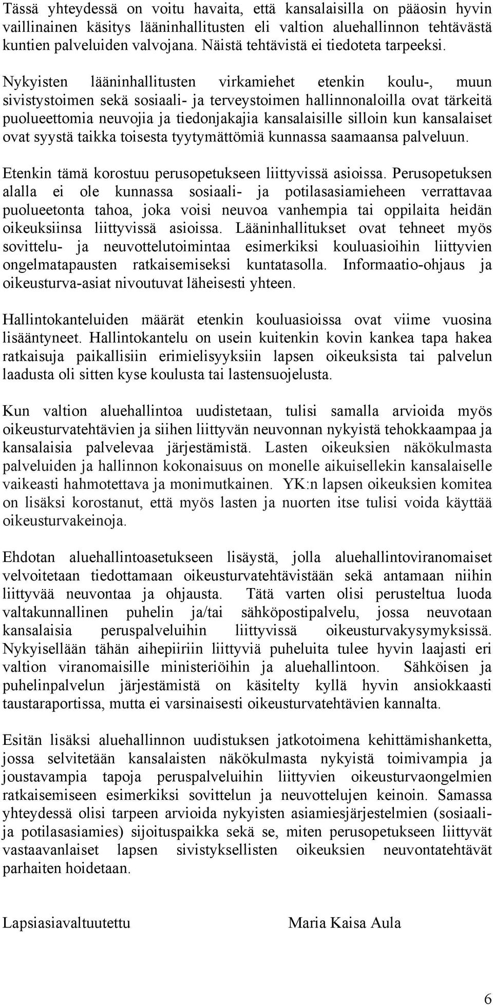 Nykyisten lääninhallitusten virkamiehet etenkin koulu-, muun sivistystoimen sekä sosiaali- ja terveystoimen hallinnonaloilla ovat tärkeitä puolueettomia neuvojia ja tiedonjakajia kansalaisille