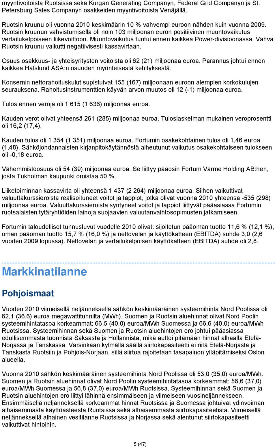 Ruotsin kruunun vahvistumisella oli noin 103 miljoonan euron positiivinen muuntovaikutus vertailukelpoiseen liikevoittoon. Muuntovaikutus tuntui ennen kaikkea Power-divisioonassa.