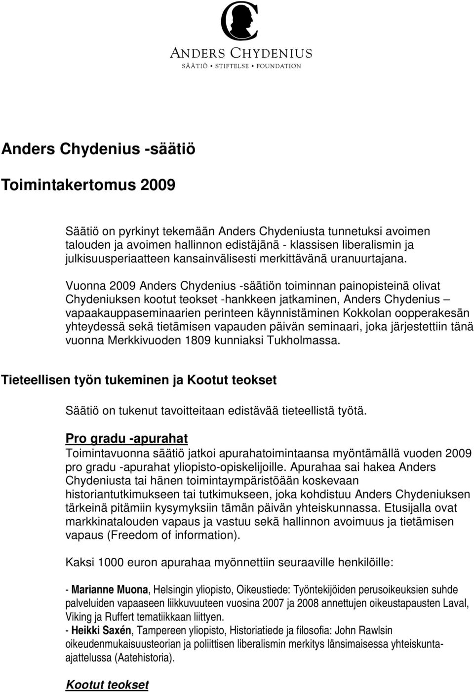 Vuonna 2009 Anders Chydenius -säätiön toiminnan painopisteinä olivat Chydeniuksen kootut teokset -hankkeen jatkaminen, Anders Chydenius vapaakauppaseminaarien perinteen käynnistäminen Kokkolan