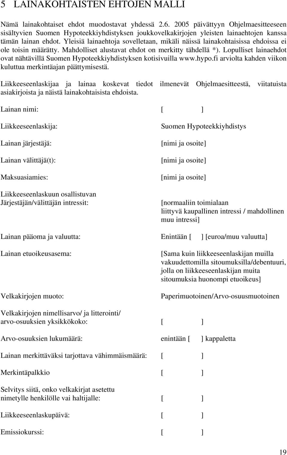 Yleisiä lainaehtoja sovelletaan, mikäli näissä lainakohtaisissa ehdoissa ei ole toisin määrätty. Mahdolliset alustavat ehdot on merkitty tähdellä *).