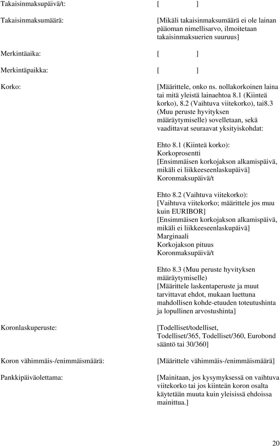 3 (Muu peruste hyvityksen määräytymiselle) sovelletaan, sekä vaadittavat seuraavat yksityiskohdat: Ehto 8.