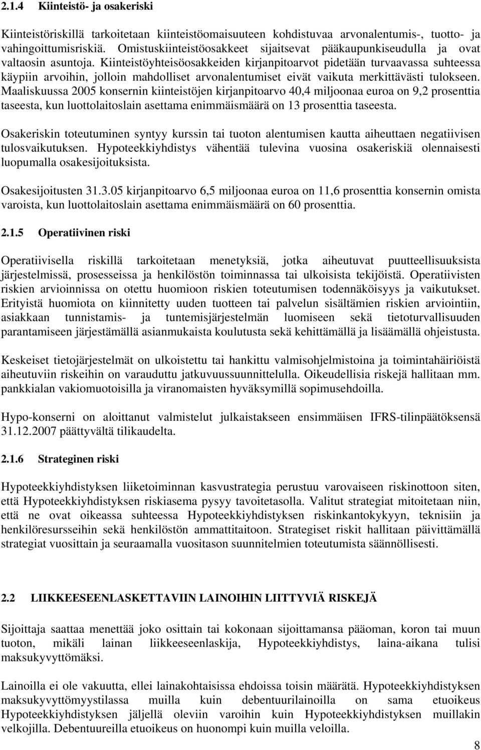 Kiinteistöyhteisöosakkeiden kirjanpitoarvot pidetään turvaavassa suhteessa käypiin arvoihin, jolloin mahdolliset arvonalentumiset eivät vaikuta merkittävästi tulokseen.