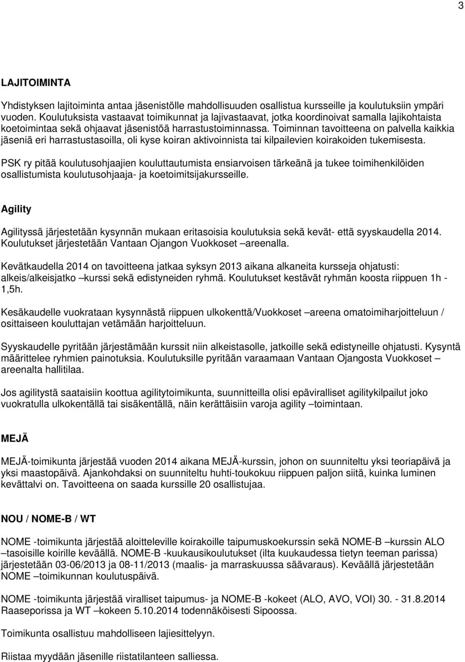 Toiminnan tavoitteena on palvella kaikkia jäseniä eri harrastustasoilla, oli kyse koiran aktivoinnista tai kilpailevien koirakoiden tukemisesta.