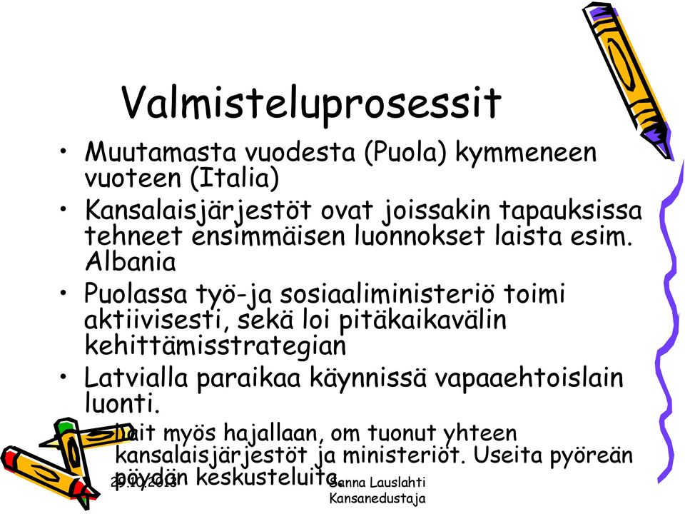 Albania Puolassa työ-ja sosiaaliministeriö toimi aktiivisesti, sekä loi pitäkaikavälin kehittämisstrategian