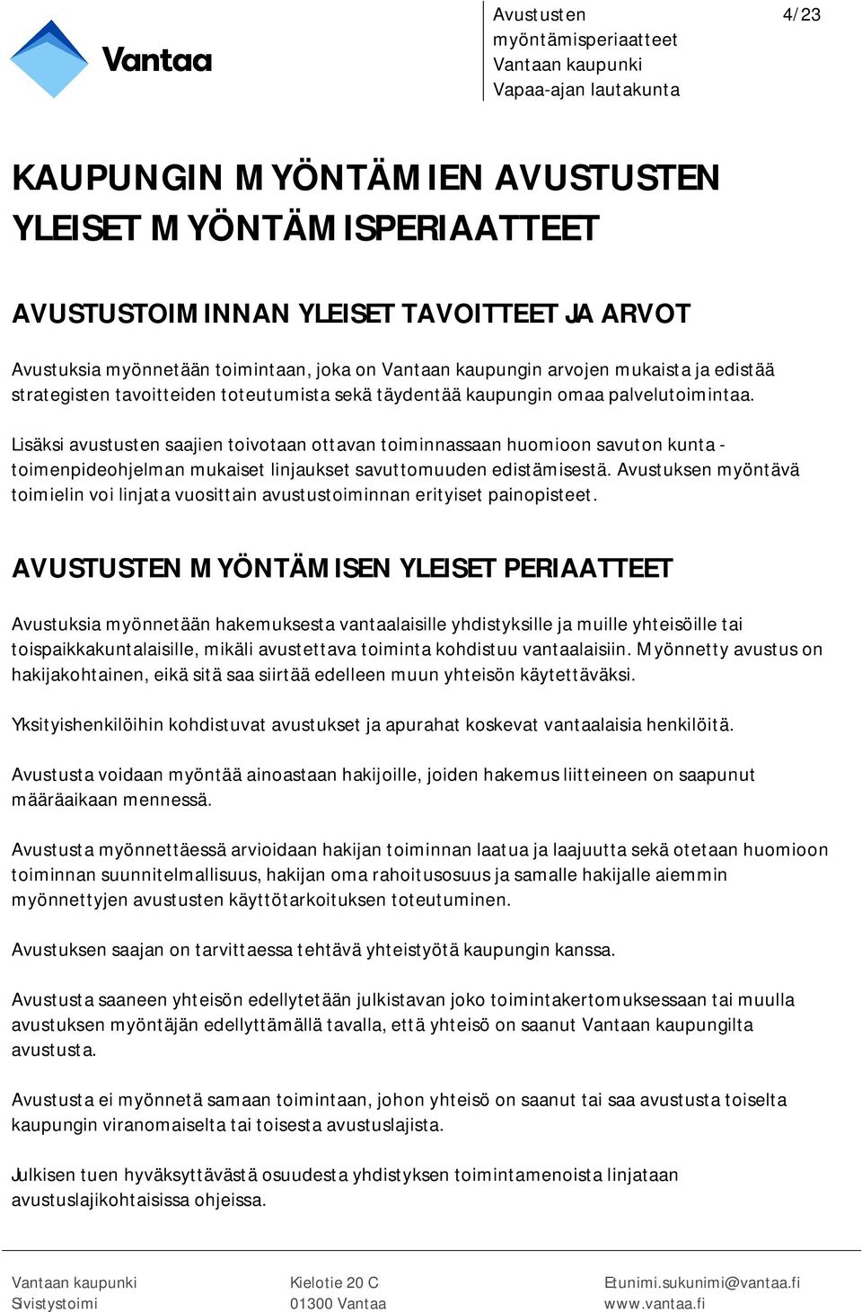 Lisäksi avustusten saajien toivotaan ottavan toiminnassaan huomioon savuton kunta - toimenpideohjelman mukaiset linjaukset savuttomuuden edistämisestä.