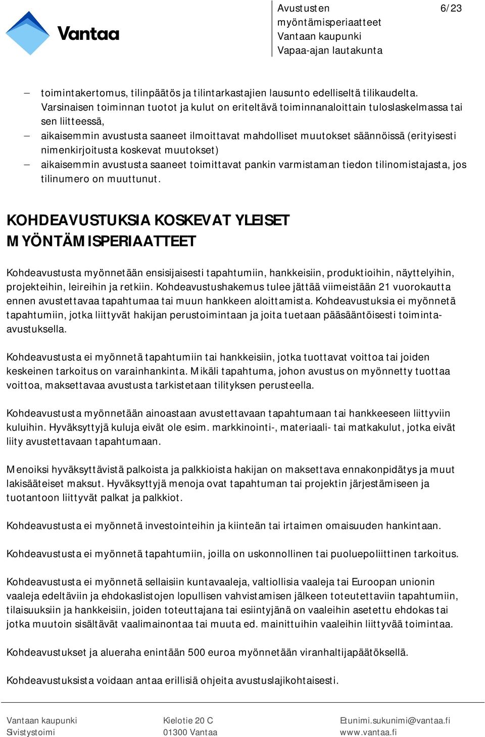 nimenkirjoitusta koskevat muutokset) aikaisemmin avustusta saaneet toimittavat pankin varmistaman tiedon tilinomistajasta, jos tilinumero on muuttunut.