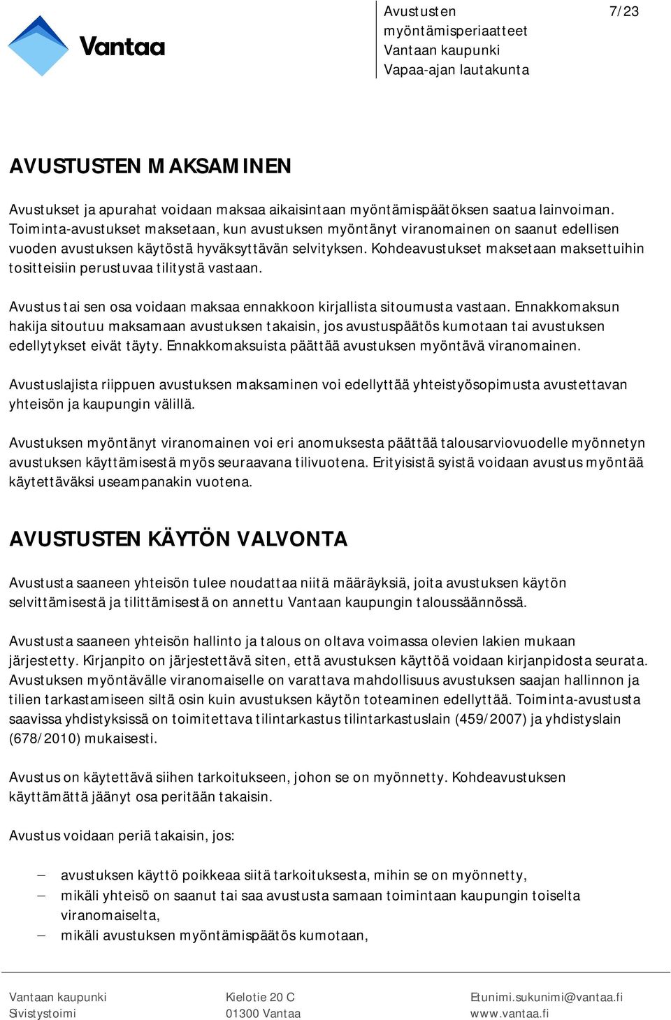 Kohdeavustukset maksetaan maksettuihin tositteisiin perustuvaa tilitystä vastaan. Avustus tai sen osa voidaan maksaa ennakkoon kirjallista sitoumusta vastaan.