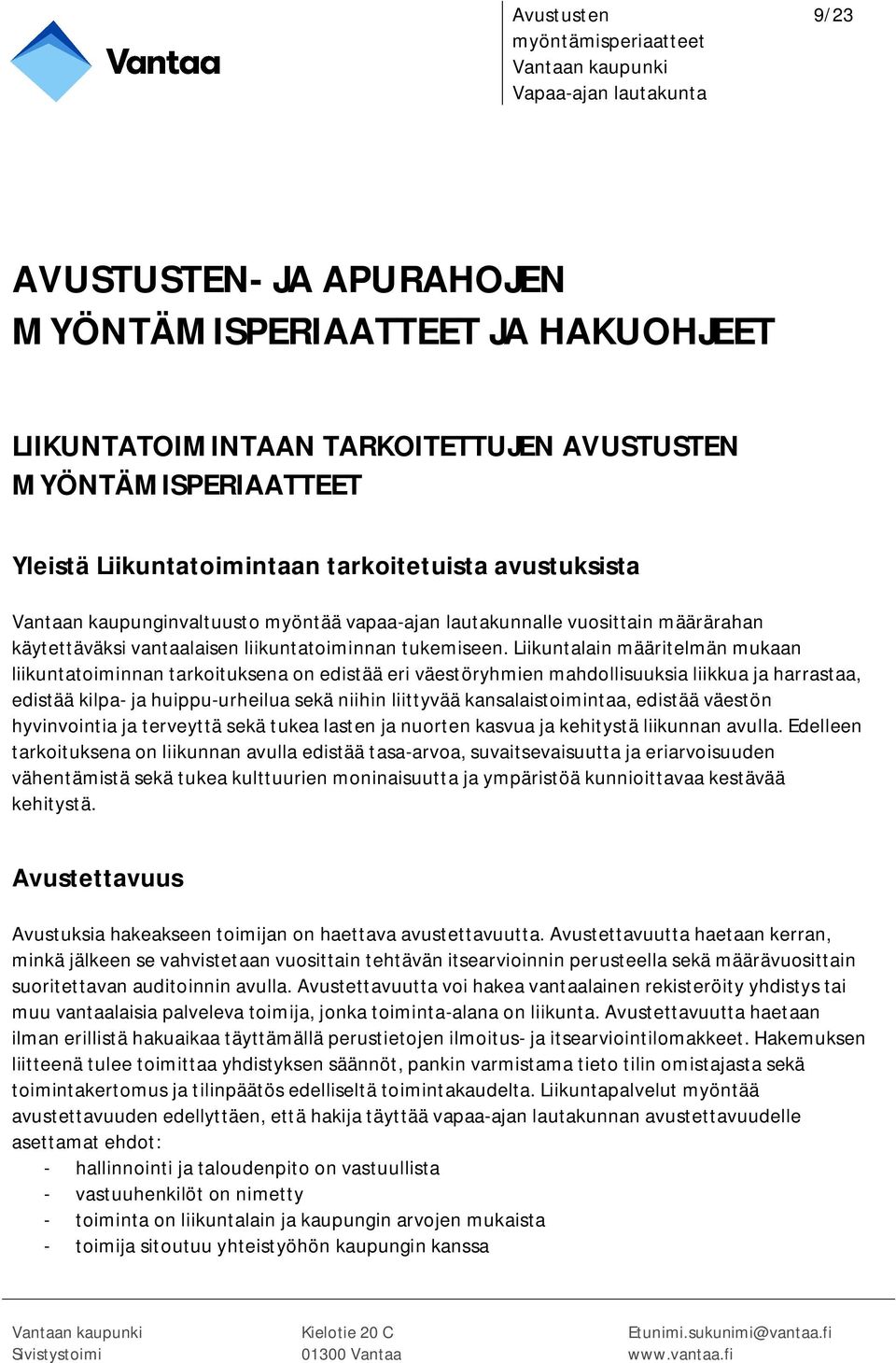 Liikuntalain määritelmän mukaan liikuntatoiminnan tarkoituksena on edistää eri väestöryhmien mahdollisuuksia liikkua ja harrastaa, edistää kilpa- ja huippu-urheilua sekä niihin liittyvää