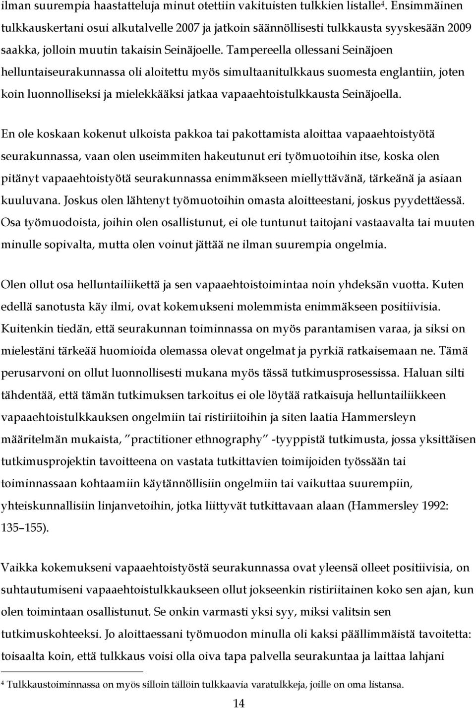 Tampereella ollessani Seinäjoen helluntaiseurakunnassa oli aloitettu myös simultaanitulkkaus suomesta englantiin, joten koin luonnolliseksi ja mielekkääksi jatkaa vapaaehtoistulkkausta Seinäjoella.