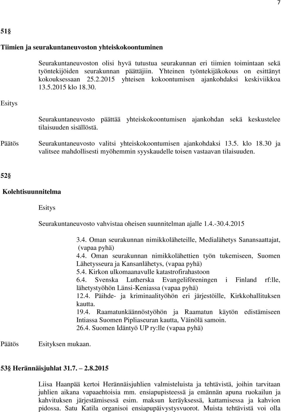 Seurakuntaneuvosto päättää yhteiskokoontumisen ajankohdan sekä keskustelee tilaisuuden sisällöstä. Seurakuntaneuvosto valitsi yhteiskokoontumisen ajankohdaksi 13.5. klo 18.