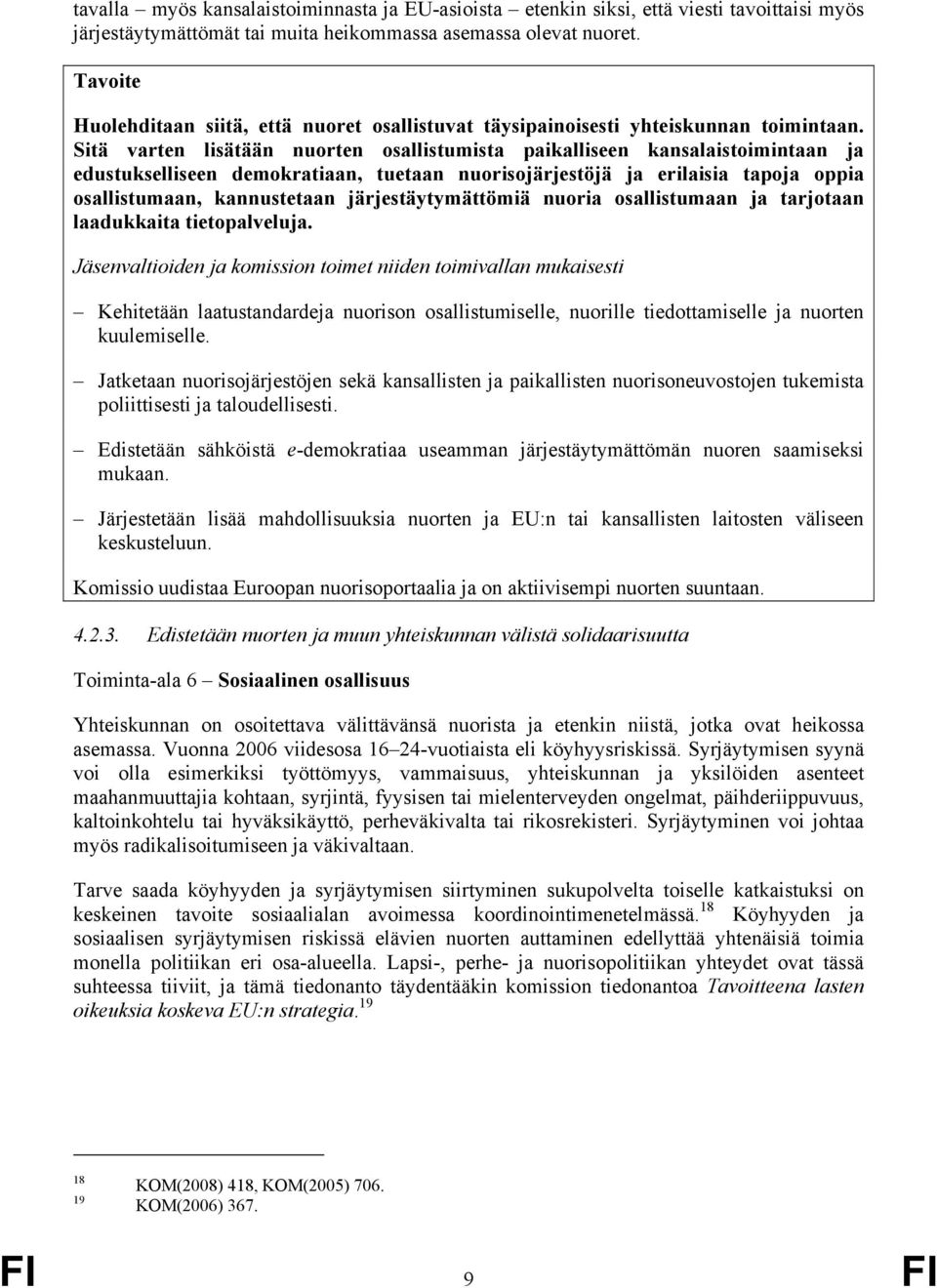 Sitä varten lisätään nuorten osallistumista paikalliseen kansalaistoimintaan ja edustukselliseen demokratiaan, tuetaan nuorisojärjestöjä ja erilaisia tapoja oppia osallistumaan, kannustetaan