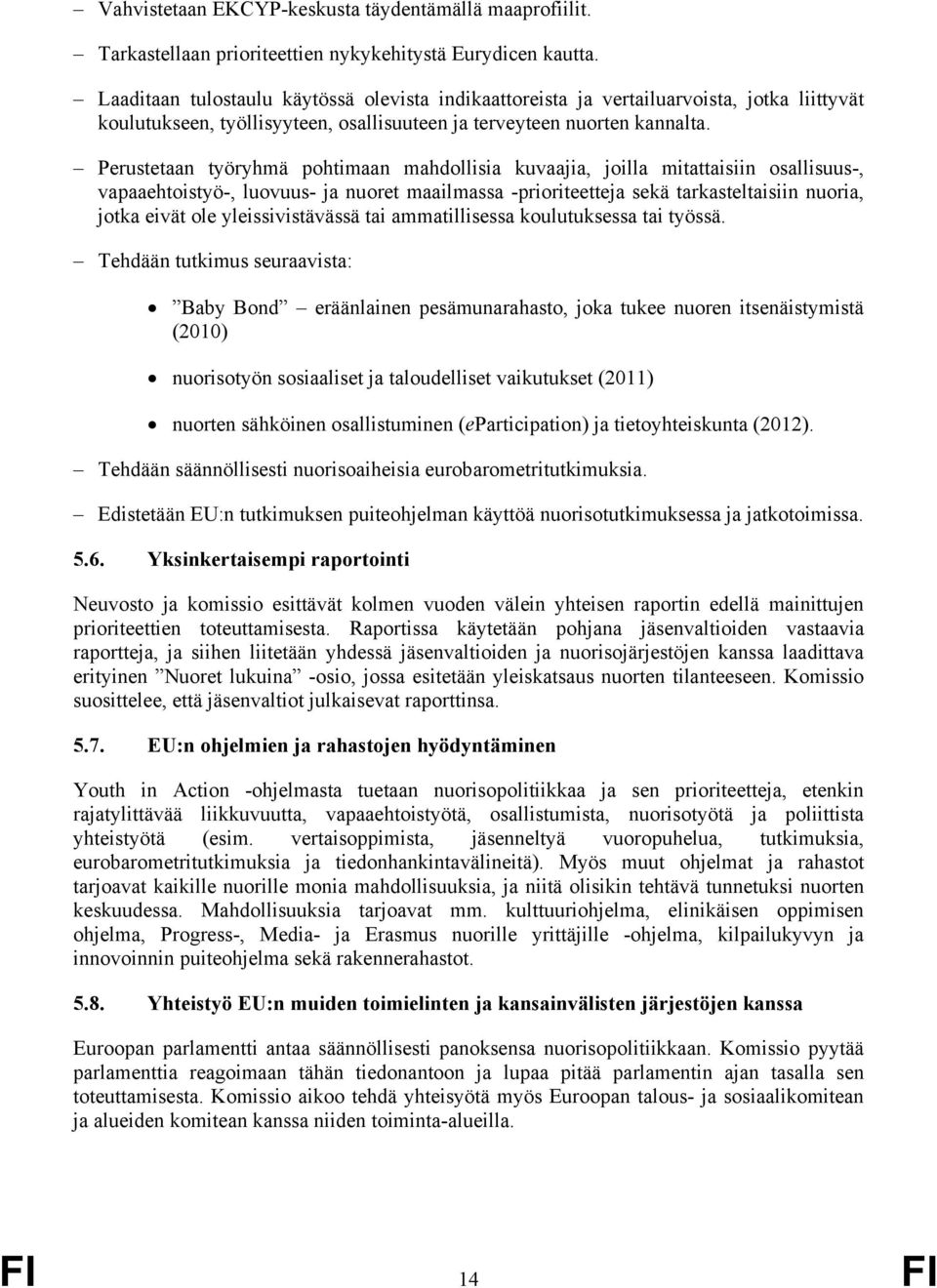 Perustetaan työryhmä pohtimaan mahdollisia kuvaajia, joilla mitattaisiin osallisuus-, vapaaehtoistyö-, luovuus- ja nuoret maailmassa -prioriteetteja sekä tarkasteltaisiin nuoria, jotka eivät ole