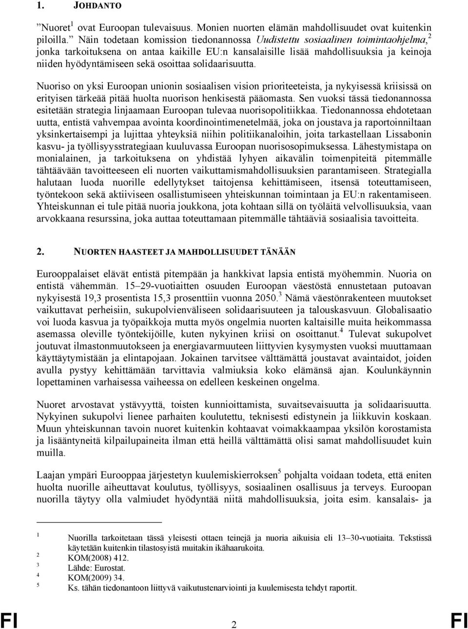 osoittaa solidaarisuutta. Nuoriso on yksi Euroopan unionin sosiaalisen vision prioriteeteista, ja nykyisessä kriisissä on erityisen tärkeää pitää huolta nuorison henkisestä pääomasta.