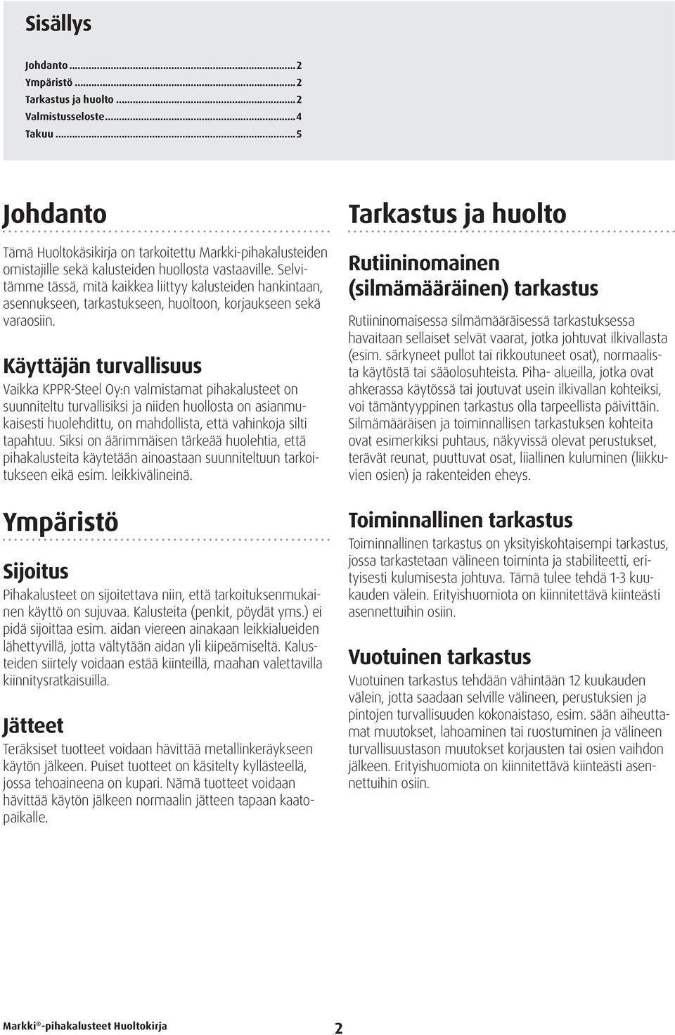 Selvitämme tässä, mitä kaikkea liittyy kalusteiden hankintaan, asennukseen, tarkastukseen, huoltoon, korjaukseen sekä varaosiin.