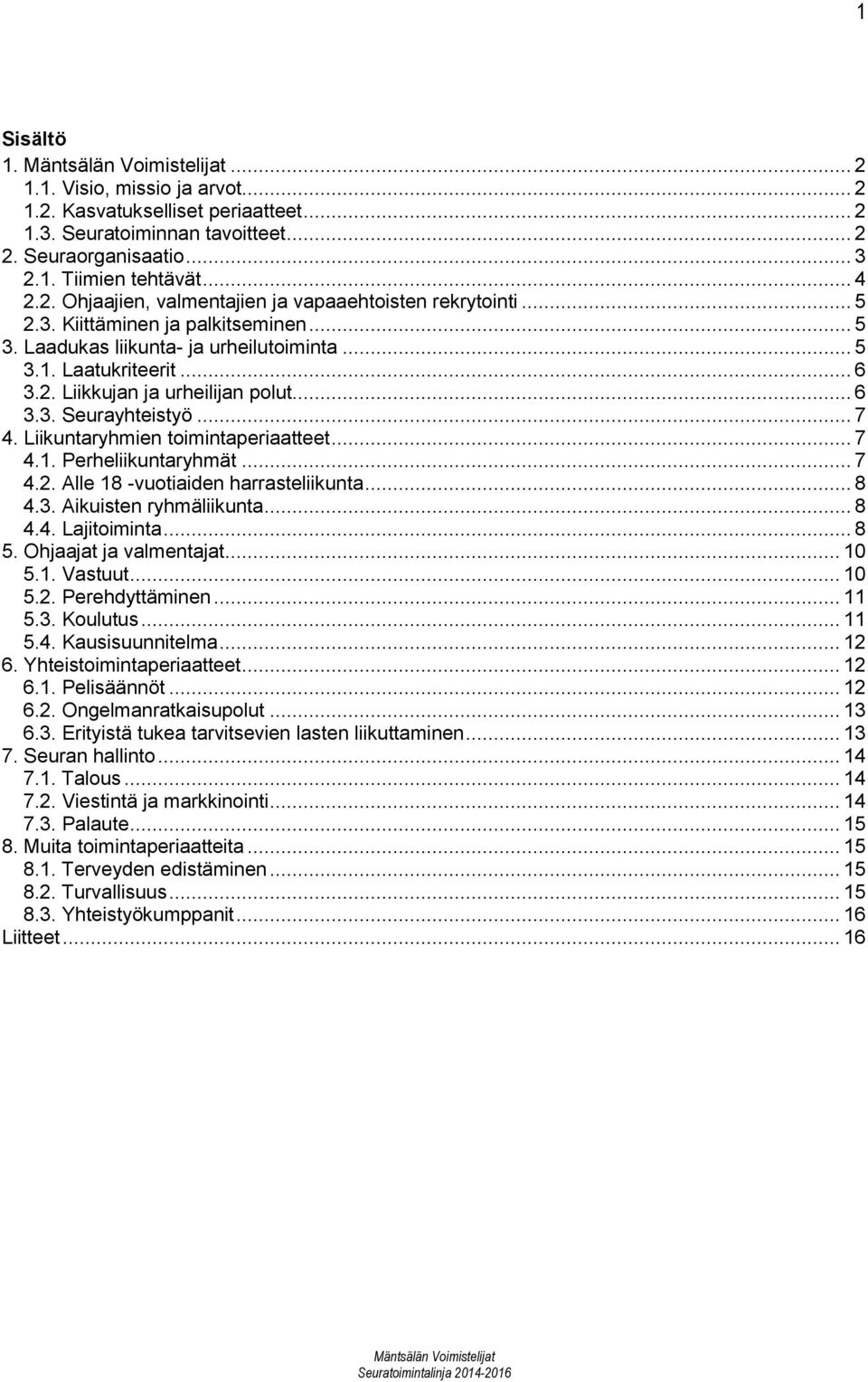 Liikuntaryhmien toimintaperiaatteet... 7 4.1. Perheliikuntaryhmät... 7 4.2. Alle 18 -vuotiaiden harrasteliikunta... 8 4.3. Aikuisten ryhmäliikunta... 8 4.4. Lajitoiminta... 8 5.