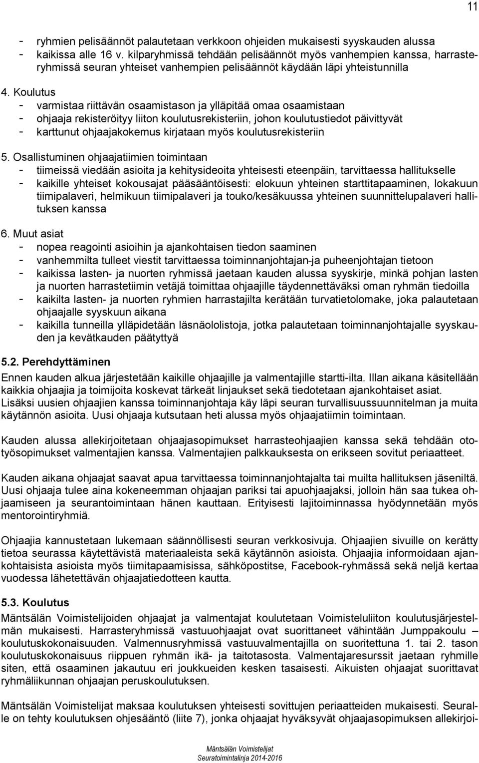 Koulutus - varmistaa riittävän osaamistason ja ylläpitää omaa osaamistaan - ohjaaja rekisteröityy liiton koulutusrekisteriin, johon koulutustiedot päivittyvät - karttunut ohjaajakokemus kirjataan