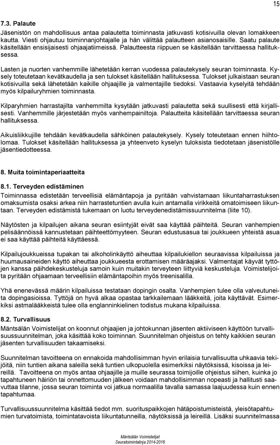 Lasten ja nuorten vanhemmille lähetetään kerran vuodessa palautekysely seuran toiminnasta. Kysely toteutetaan kevätkaudella ja sen tulokset käsitellään hallituksessa.